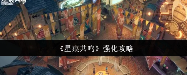《星痕共鸣》强化指南