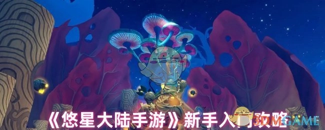 《悠星大陆手游》新手入门指南