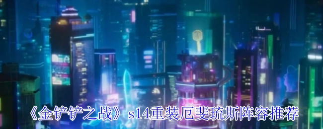 《金铲铲之战》s14赛季重装厄斐琉斯搭配方案分享