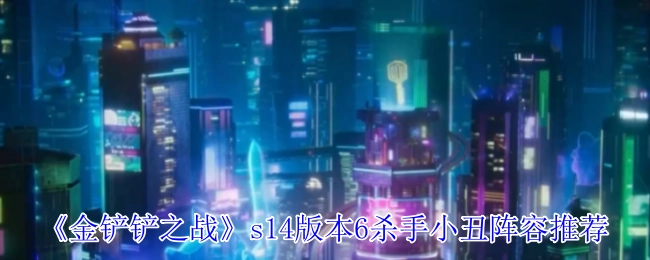 《金铲铲之战》s14赛季6杀手小丑阵容搭配指南