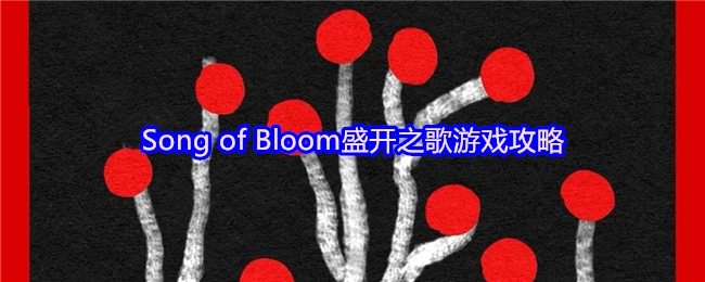 《SongofBloom盛开之歌》游戏玩法指南