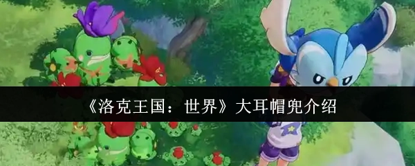 《洛克王国：世界》大耳帽兜角色解析