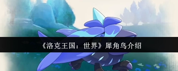 《洛克王国：世界》中关于犀角鸟的说明