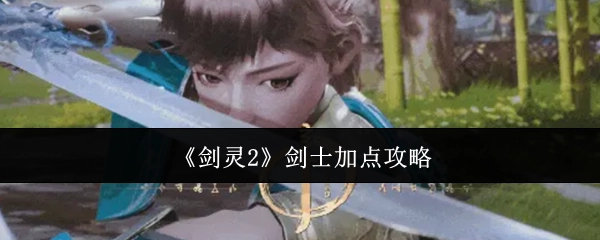 《剑灵2》剑士技能加点指南