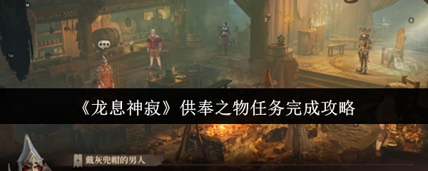 《龙息神寂》供奉之物任务通关指南