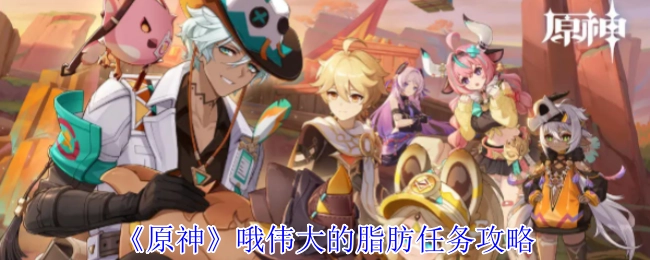 《原神》“哦，伟大的脂肪”任务全攻略