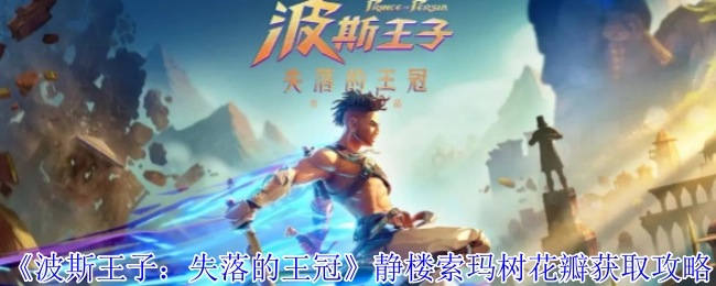 《波斯王子：失落的王冠》静楼区域索玛树花瓣收集指南