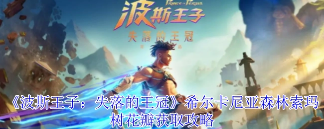 《波斯王子：失落的王冠》希尔卡尼亚森林索玛树花瓣收集指南