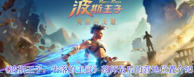 《波斯王子：失落的王冠》药师最终营地所在位置说明