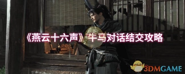 《燕云十六声》中与牛马对话并建立羁绊的详细指南