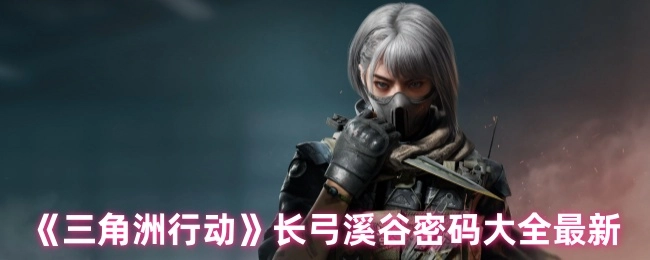《三角洲行动》长弓溪谷最新密码汇总
