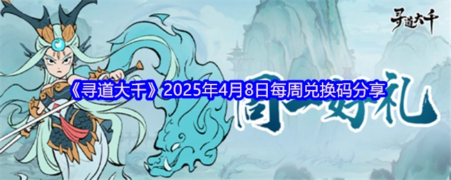 《寻道大千》2025年4月8日当周可兑换的兑换码分享