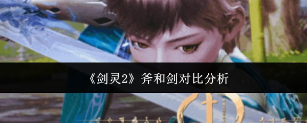 《剑灵2》中斧与剑的对比解析