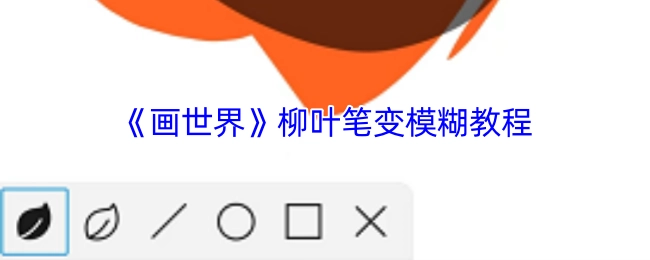 《画世界》柳叶笔模糊效果制作指南