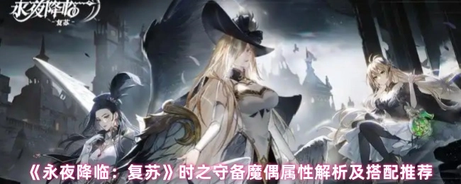 《永夜降临：复苏》时之守备魔偶属性深度解析与搭配方案推荐