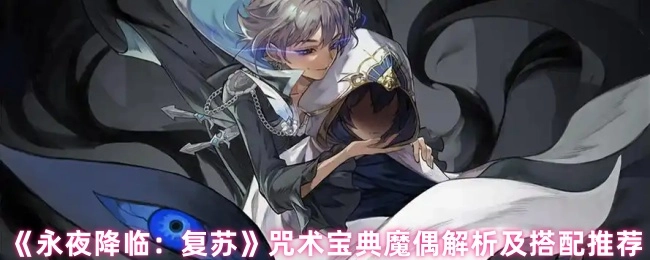 《永夜降临：复苏》咒术宝典魔偶深度解析与搭配策略指南