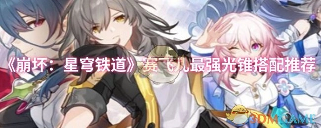 《崩坏：星穹铁道》赛飞儿光锥最优搭配方案推荐