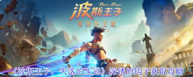 《波斯王子：失落的王冠》深锈的钩子获取方法指南