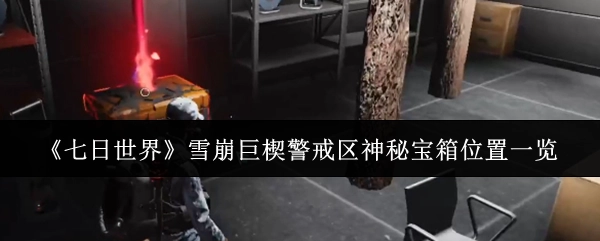 《七日世界》雪崩巨楔警戒区内神秘宝箱位置全解析