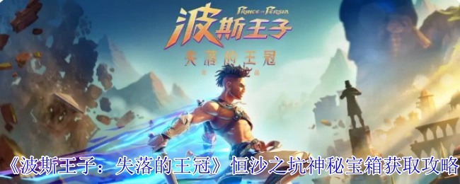 《波斯王子：失落的王冠》恒沙之坑神秘宝箱的获取方法