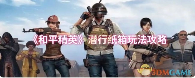 《和平精英》潜行纸箱玩法的详细攻略