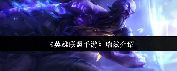 对《英雄联盟手游》中瑞兹的介绍