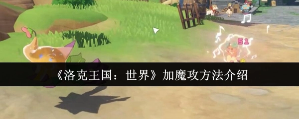 关于《洛克王国：世界》提升魔攻方法的讲解