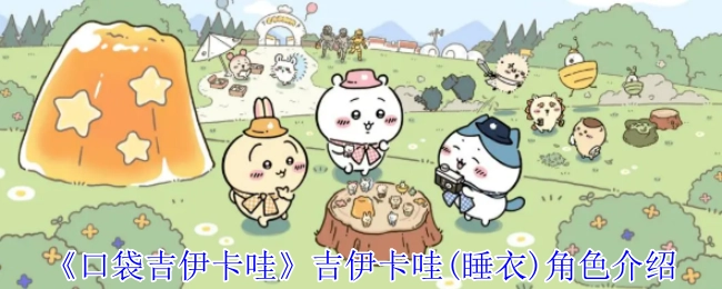《口袋吉伊卡哇》睡衣版吉伊卡哇角色详情