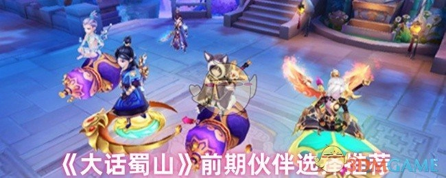 《大话蜀山》前期伙伴挑选推荐
