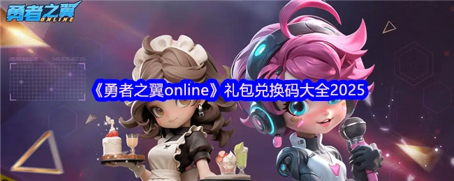 2025年《勇者之翼online》礼包兑换码汇总