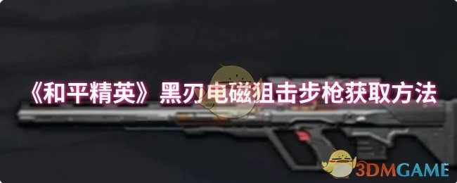 《和平精英》中黑刃电磁狙击步枪的获取方式