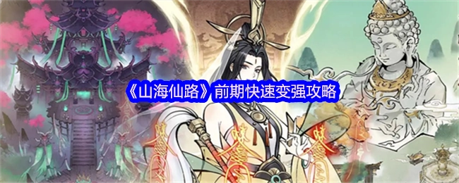 《山海仙路》前期怎样快速变强的攻略
