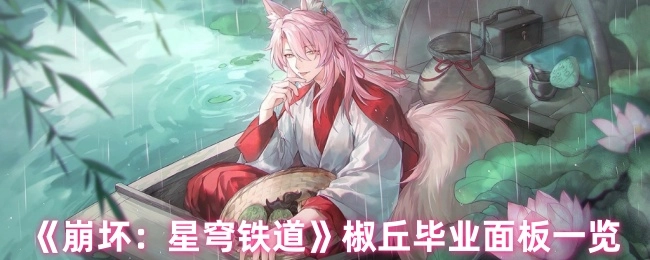 《崩坏：星穹铁道》椒丘毕业面板详情展示