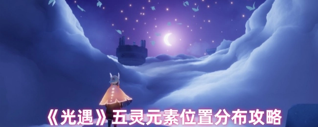 《光遇》中五灵元素位置分布的详细攻略