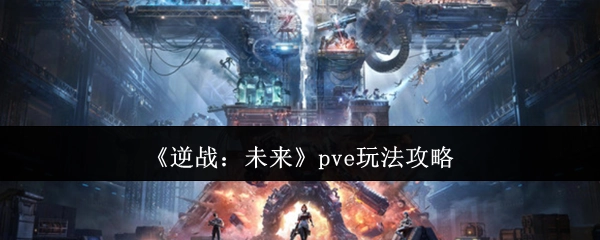 《逆战：未来》PVE玩法的详细攻略