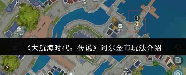 《大航海时代：传说》阿尔金市的玩法讲解