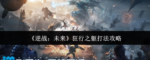 《逆战：未来》狂行之躯的打法攻略
