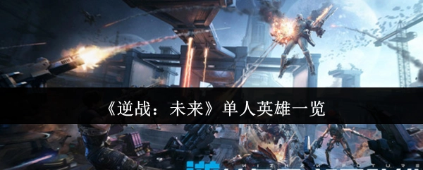 《逆战：未来》单人英雄详细盘点