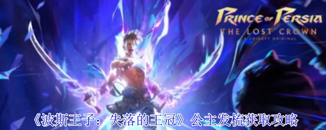 《波斯王子：失落的王冠》中公主发梳的获取攻略