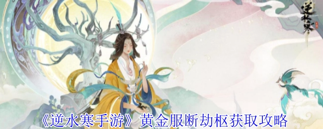 《逆水寒手游》黄金服里断劫枢的获取攻略