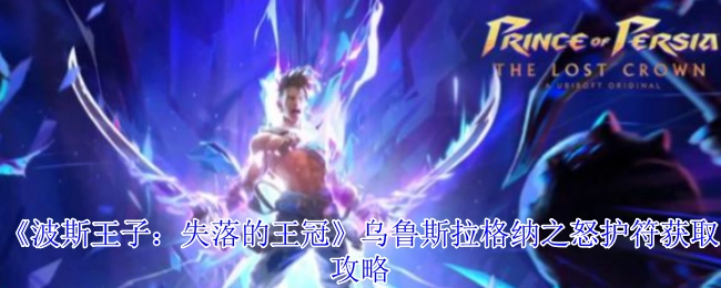《波斯王子：失落的王冠》中乌鲁斯拉格纳之怒护符的获取攻略