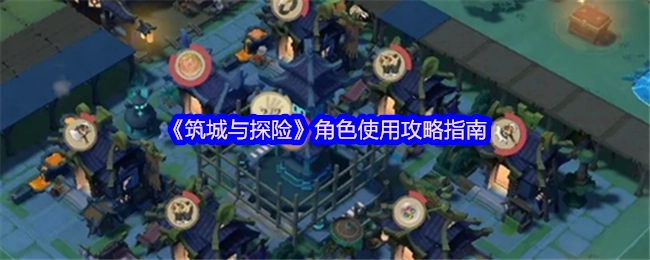 《筑城与探险》角色使用的攻略指导