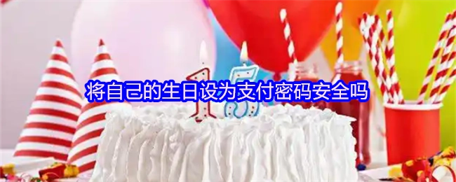 把自己的生日设置成支付密码是否安全呢？