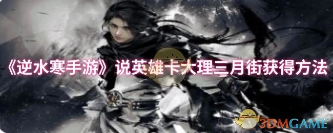 《逆水寒手游》中说英雄卡大理三月街的获取方式