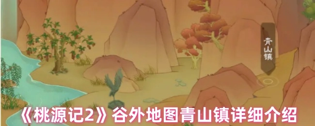 《桃源记2》谷外地图之青山镇详尽介绍