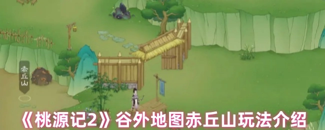 《桃源记2》谷外地图之赤丘山玩法详细介绍