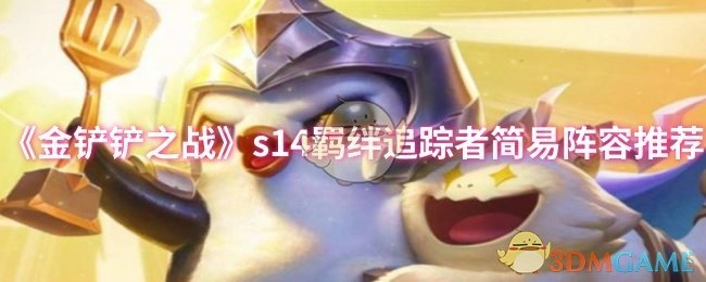《金铲铲之战》s14羁绊追踪者实用阵容推荐