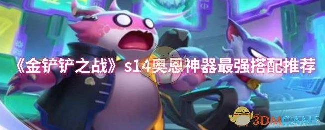 《金铲铲之战》s14奥恩神器搭配攻略：最强组合推荐
