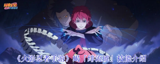 《火影忍者手游》中蝎「绯流琥」的技能讲解