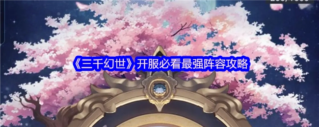 必看！《三千幻世》开服最强阵容攻略